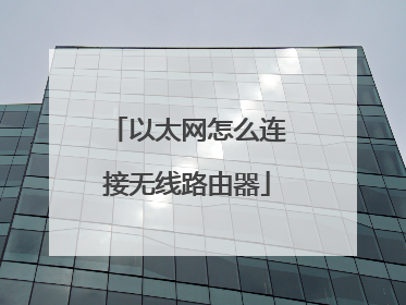 以太网怎么连接无线路由器