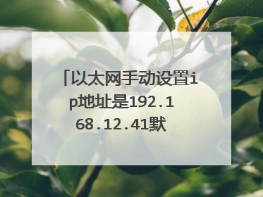 以太网手动设置ip地址是192.168.12.41默认网关是多少才可以用网呀?