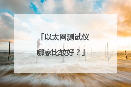 以太网测试仪哪家比较好？