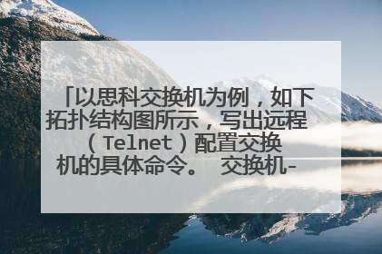 以思科交换机为例，如下拓扑结构图所示，写出远程（Telnet）配置交换机的具体命令。 交换机-----PC机