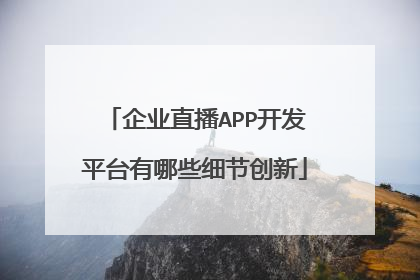 企业直播APP开发平台有哪些细节创新