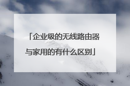 企业级的无线路由器与家用的有什么区别