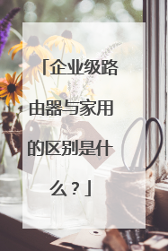 企业级路由器与家用的区别是什么？
