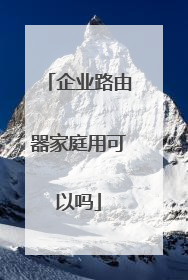 企业路由器家庭用可以吗