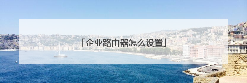 企业路由器怎么设置