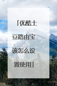 优酷土豆路由宝该怎么设置使用