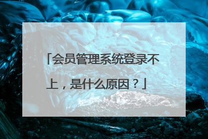 会员管理系统登录不上,是什么原因?