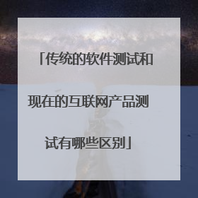 传统的软件测试和现在的互联网产品测试有哪些区别
