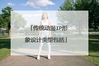 传统动漫IP形象设计类型包括