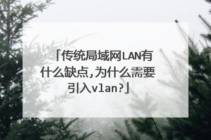 传统局域网LAN有什么缺点,为什么需要引入vlan?
