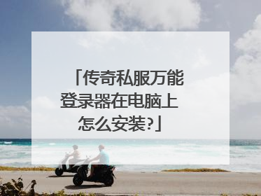 传奇私服万能登录器在电脑上怎么安装?