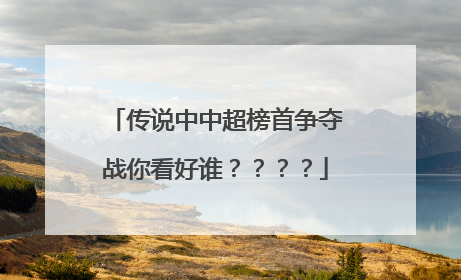 传说中中超榜首争夺战你看好谁？？？？