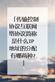 传输控制协议互联网络协议简称是什么IP地址的分配有哪两种?