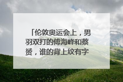 伦敦奥运会上，男羽双打的傅海峰和蔡赟，谁的背上纹有字，是什么，为什么要纹这个字？