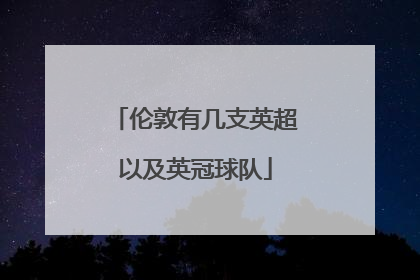 伦敦有几支英超以及英冠球队
