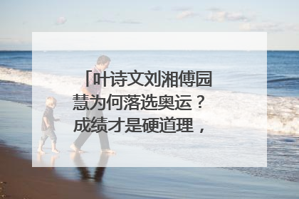 叶诗文刘湘傅园慧为何落选奥运？成绩才是硬道理，不为名气走后门
