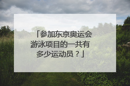 参加东京奥运会游泳项目的一共有多少运动员？