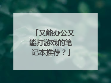 又能办公又能打游戏的笔记本推荐？