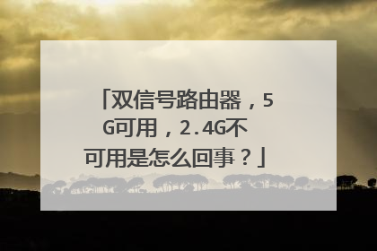 双信号路由器,5G可用,2.4G不可用是怎么回事?