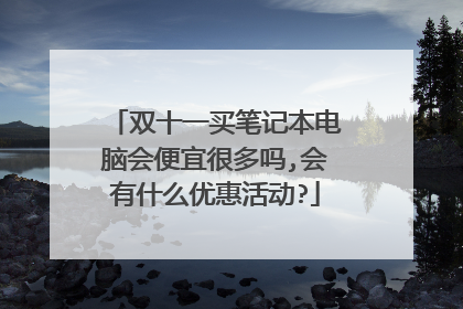 双十一买笔记本电脑会便宜很多吗,会有什么优惠活动?