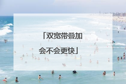 双宽带叠加会不会更快