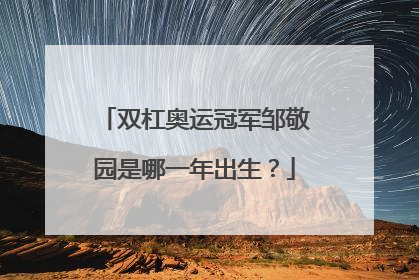 双杠奥运冠军邹敬园是哪一年出生？