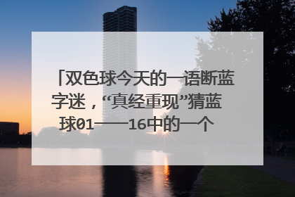 双色球今天的一语断蓝字迷，“真经重现”猜蓝球01一一16中的一个号，求高手指教……