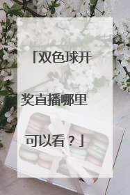 双色球开奖直播哪里可以看?