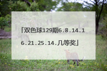 双色球129期6.8.14.16.21.25.14.几等奖