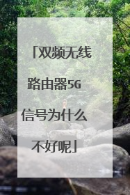 双频无线路由器5G信号为什么不好呢