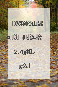 双频路由器可以同时连接2.4g和5g么