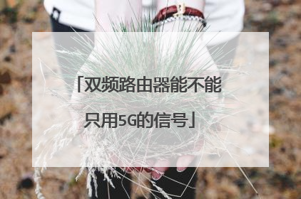 双频路由器能不能只用5G的信号