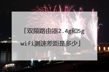 双频路由器2.4g和5gwifi测速差距是多少