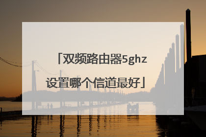 双频路由器5ghz设置哪个信道最好
