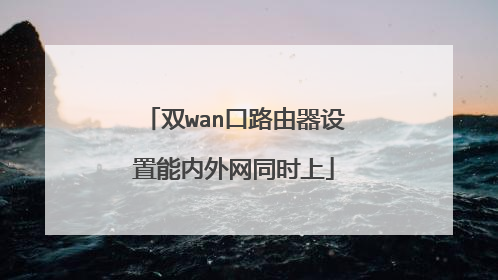 双wan口路由器设置能内外网同时上
