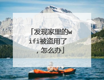 发现家里的wifi被盗用了，怎么办