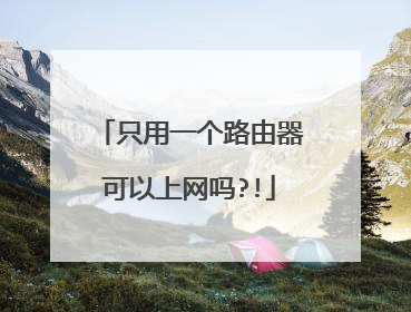 只用一个路由器可以上网吗?!