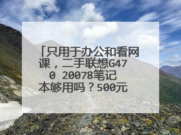 只用于办公和看网课，二手联想G470 20078笔记本够用吗？500元值得入手吗？