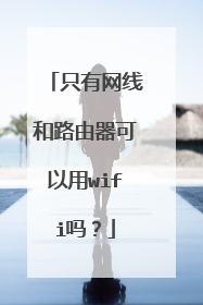 只有网线和路由器可以用wifi吗？