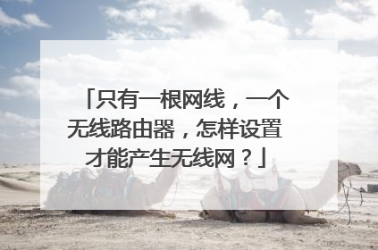 只有一根网线，一个无线路由器，怎样设置才能产生无线网？