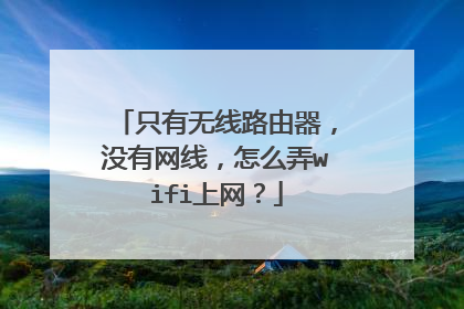 只有无线路由器，没有网线，怎么弄wifi上网？