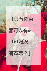 只有路由器可以有wifi吗没有宽带?