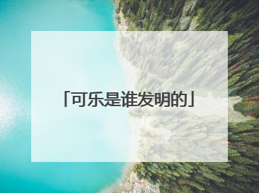 可乐是谁发明的