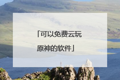 可以免费云玩原神的软件