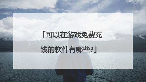 可以在游戏免费充钱的软件有哪些?