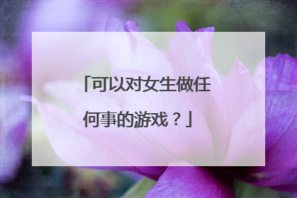 可以对女生做任何事的游戏?
