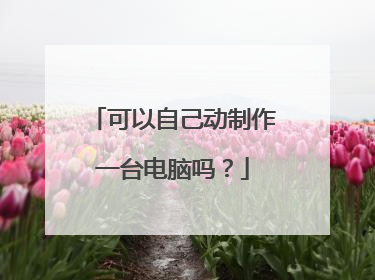 可以自己动制作一台电脑吗？