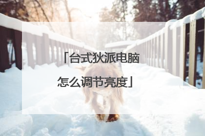 台式狄派电脑怎么调节亮度