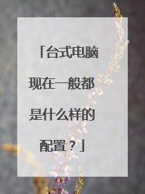 台式电脑现在一般都是什么样的配置？
