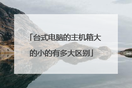 台式电脑的主机箱大的小的有多大区别